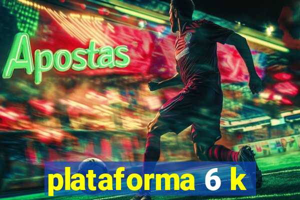 plataforma 6 k